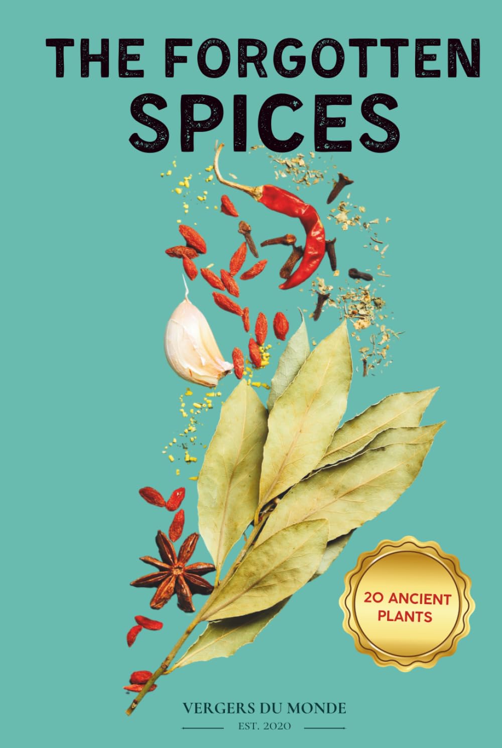 The Forgotten Spices: An Illustrated Ethnobotanical Book to Awakening the Body through Ancestral Wisdom (World Agricultural Knowledge)