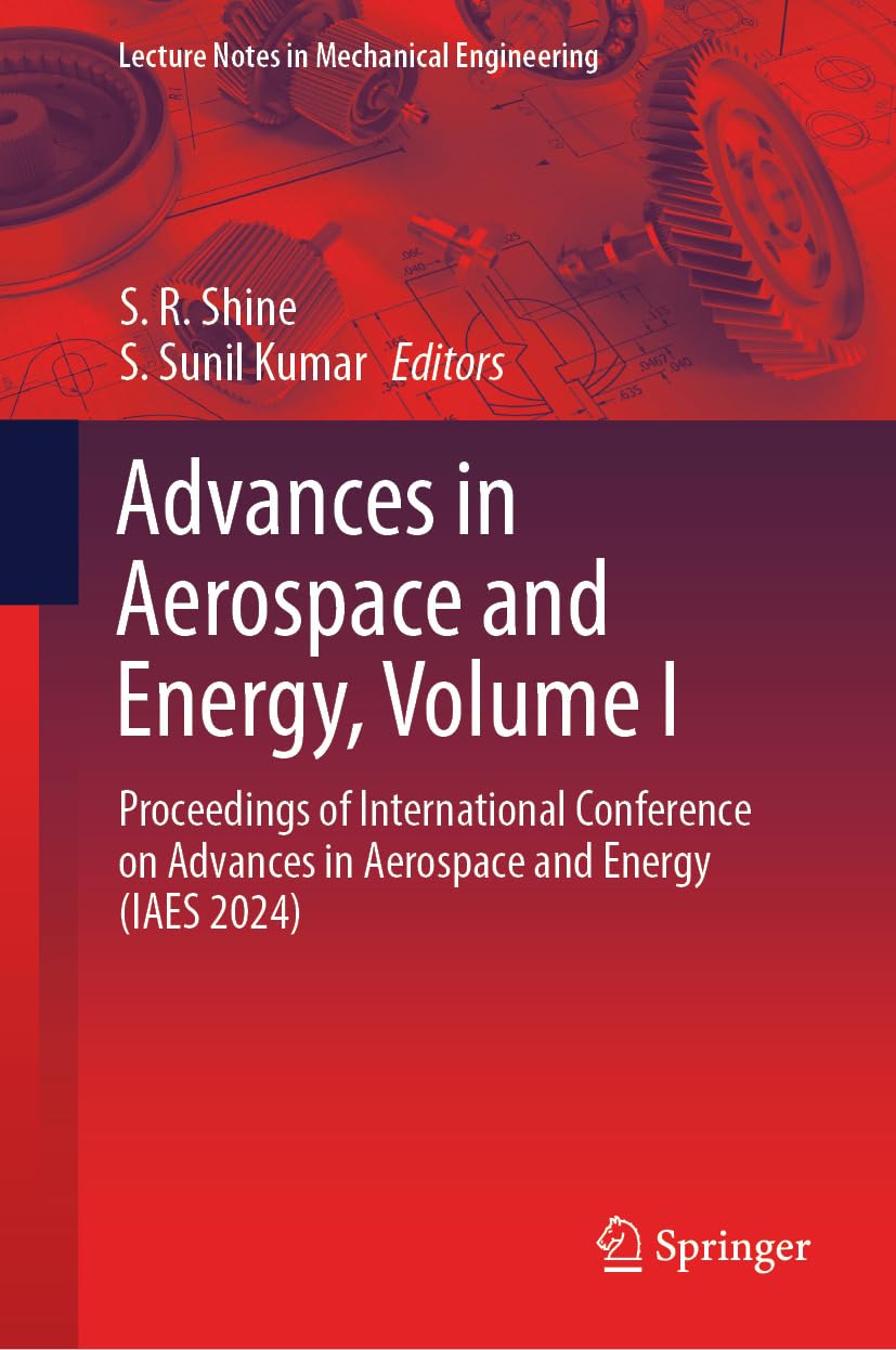 Advances in Aerospace and Energy, Volume I: Proceedings of International Conference on Advances in Aerospace and Energy (IAES 2024) (Lecture Notes in Mechanical Engineering)