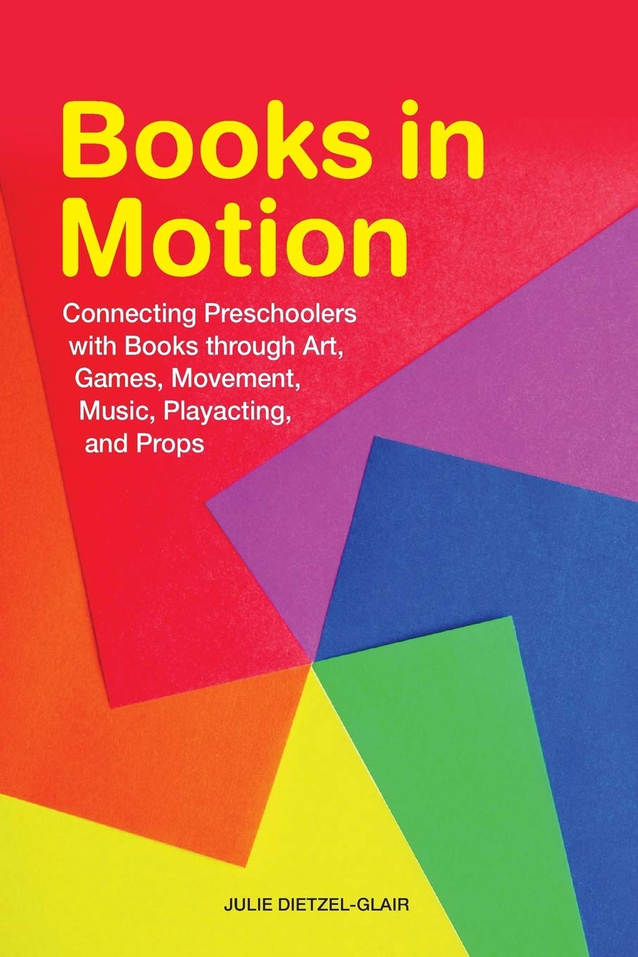Books in Motion: Connecting Preschoolers with Books through Art, Games, Movement, Music, Playacting, and Props