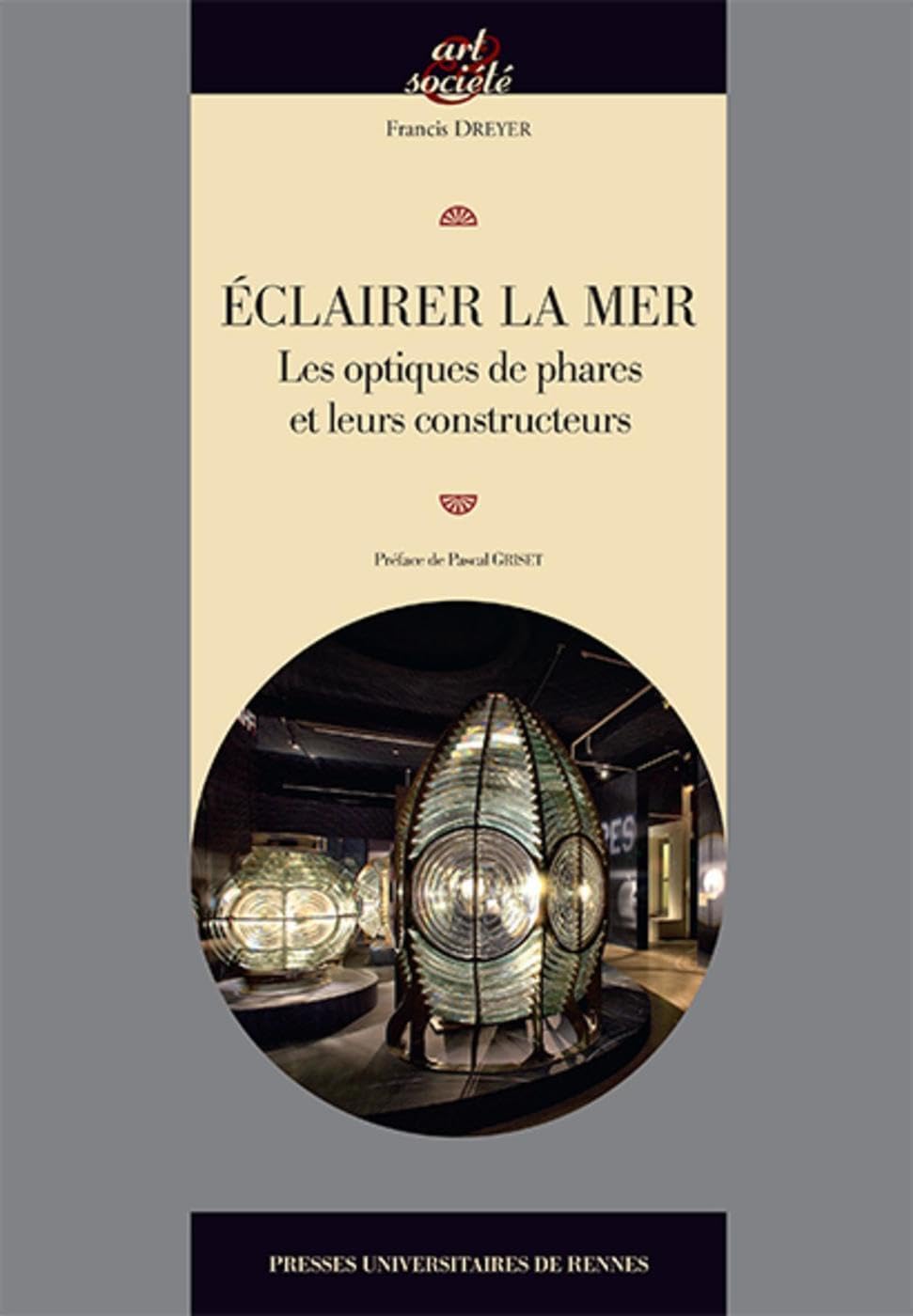 Eclairer la mer: Les optiques de phare et leurs constructeurs.
