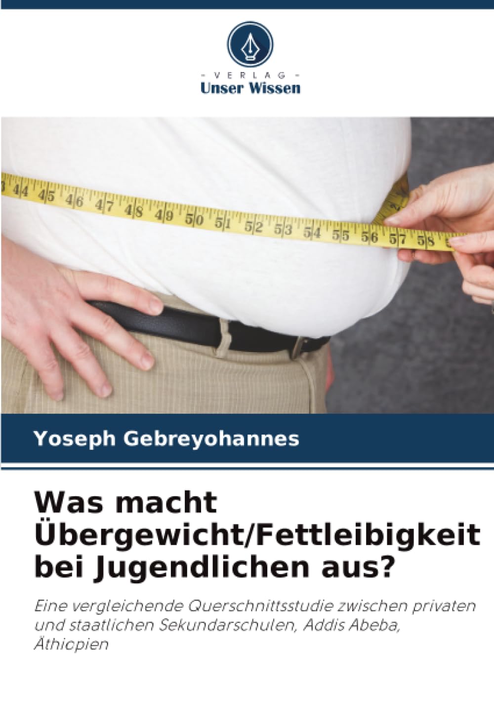 Was macht Übergewicht/Fettleibigkeit bei Jugendlichen aus?: Eine vergleichende Querschnittsstudie zwischen privaten und staatlichen Sekundarschulen, Addis Abeba, Äthiopien