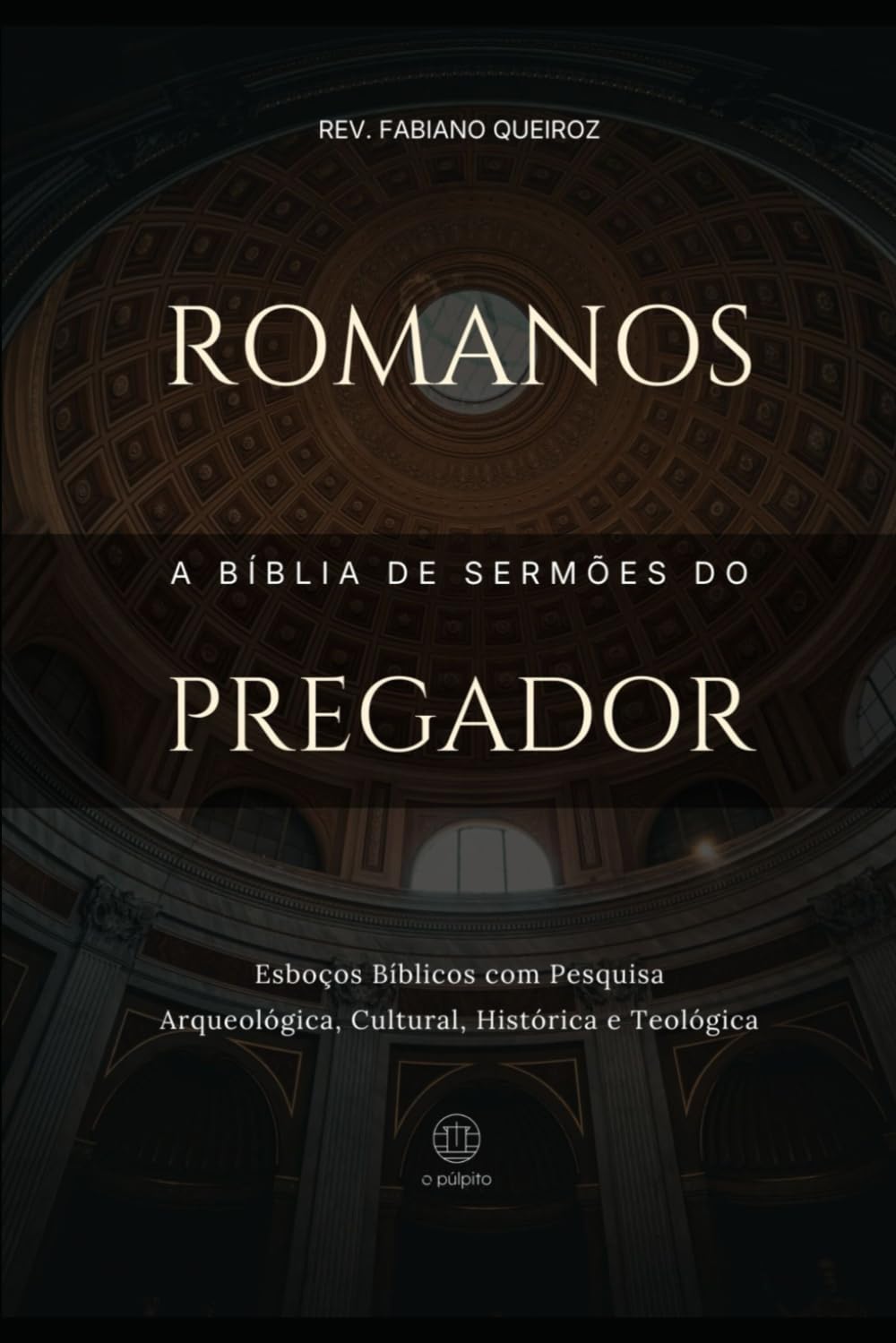 Romanos:A Bíblia do Pregador: Esboços Bíblicos para Pregação de Sermões Expositivos e Estudos Bíblicos (Epístolas de Paulo)
