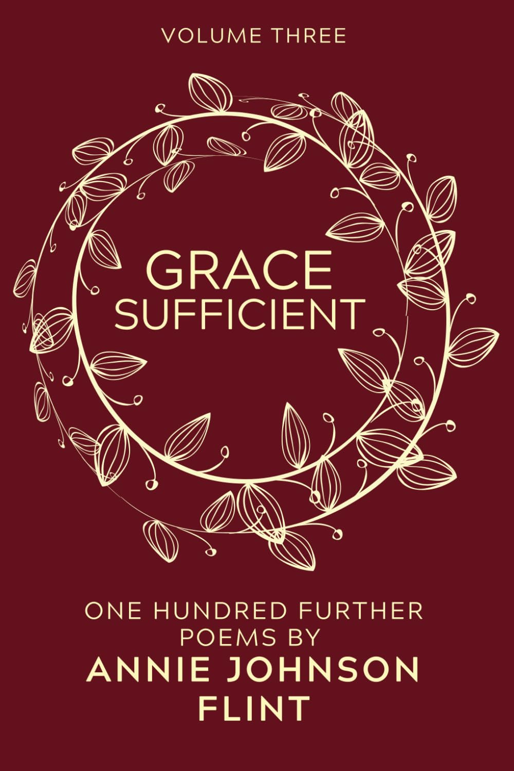 Grace Sufficient - One Hundred Further Poems by Annie Johnson Flint (Annie Johnson Flint Collection)