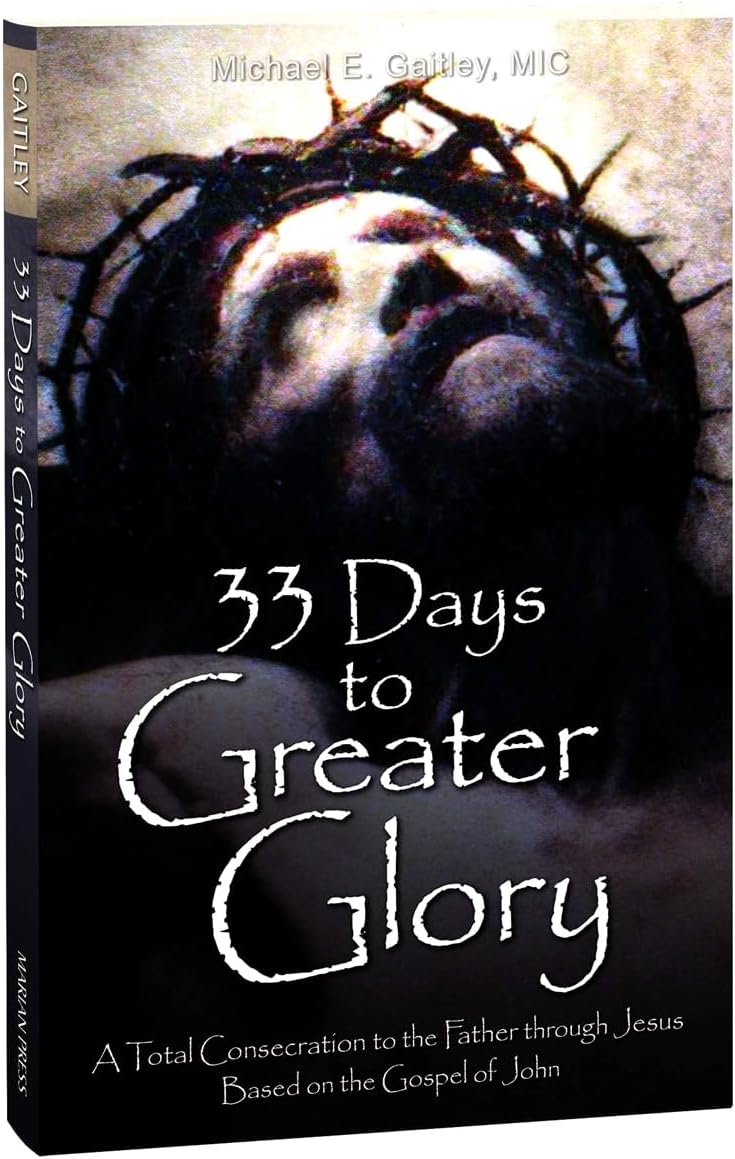 33 Days to Greater Glory: A Total Consecration to the Father Through Jesus Based on the Gospel of John