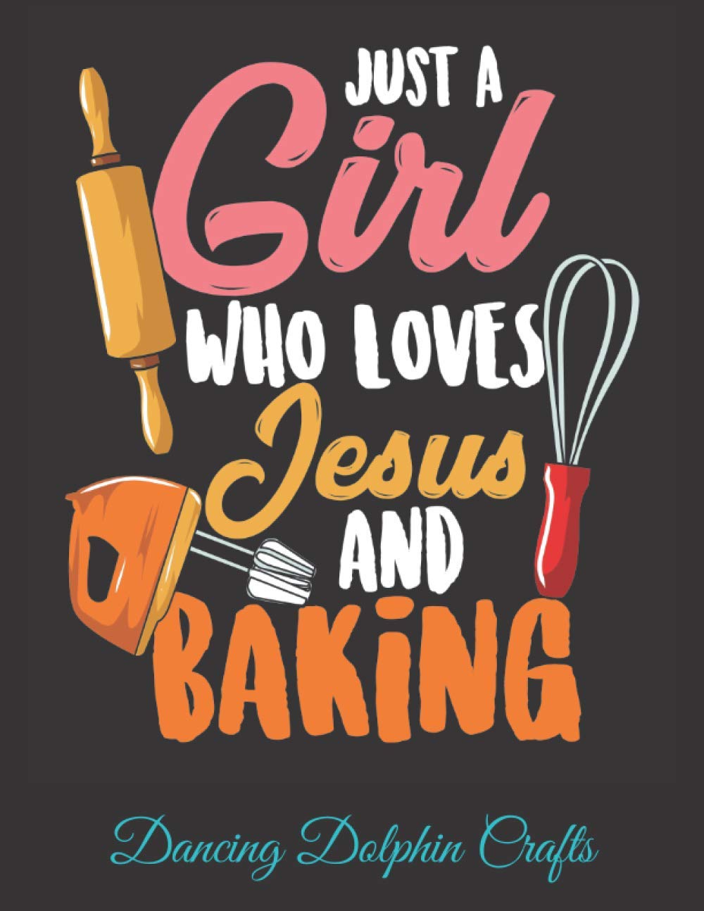 Just A Girl Who Loves Jesus And Baking: Recipe Book to Write In for Christian Bakers
