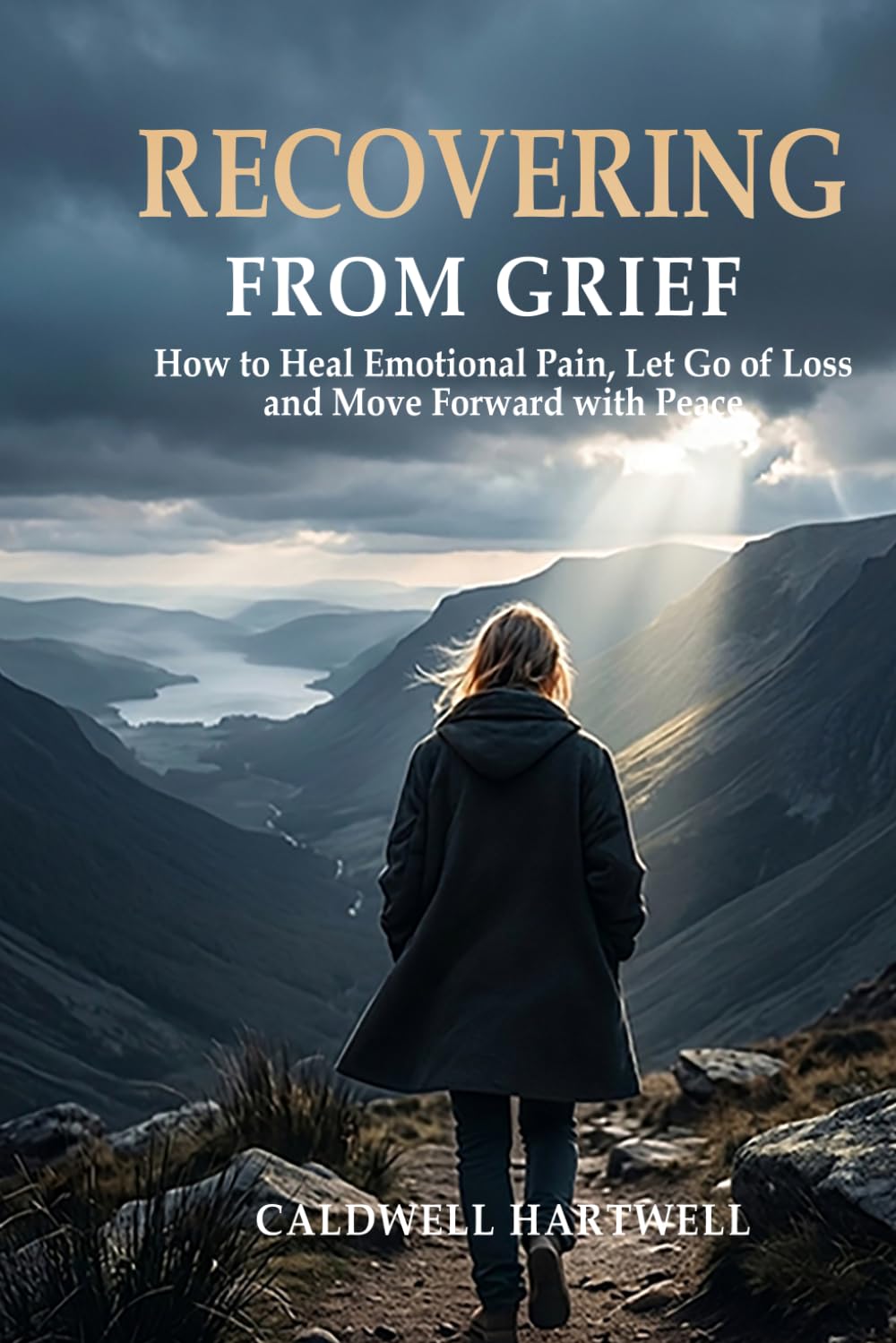 RECOVERING FROM GRIEF: How to Heal Emotional Pain, Let Go of Loss, and Move Forward with Peace