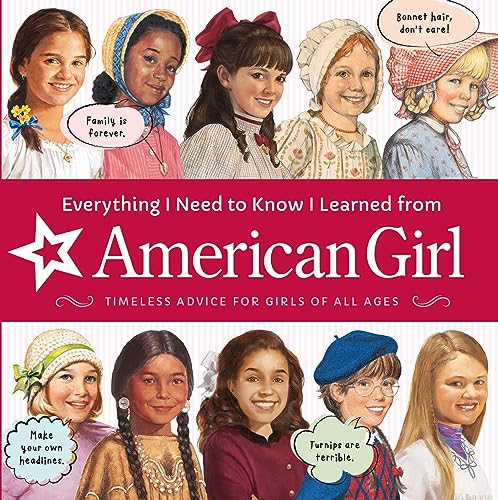 Everything I Need to Know I Learned From American Girl: Timeless Advice for Girls of All Ages (American Girl® Wellbeing)