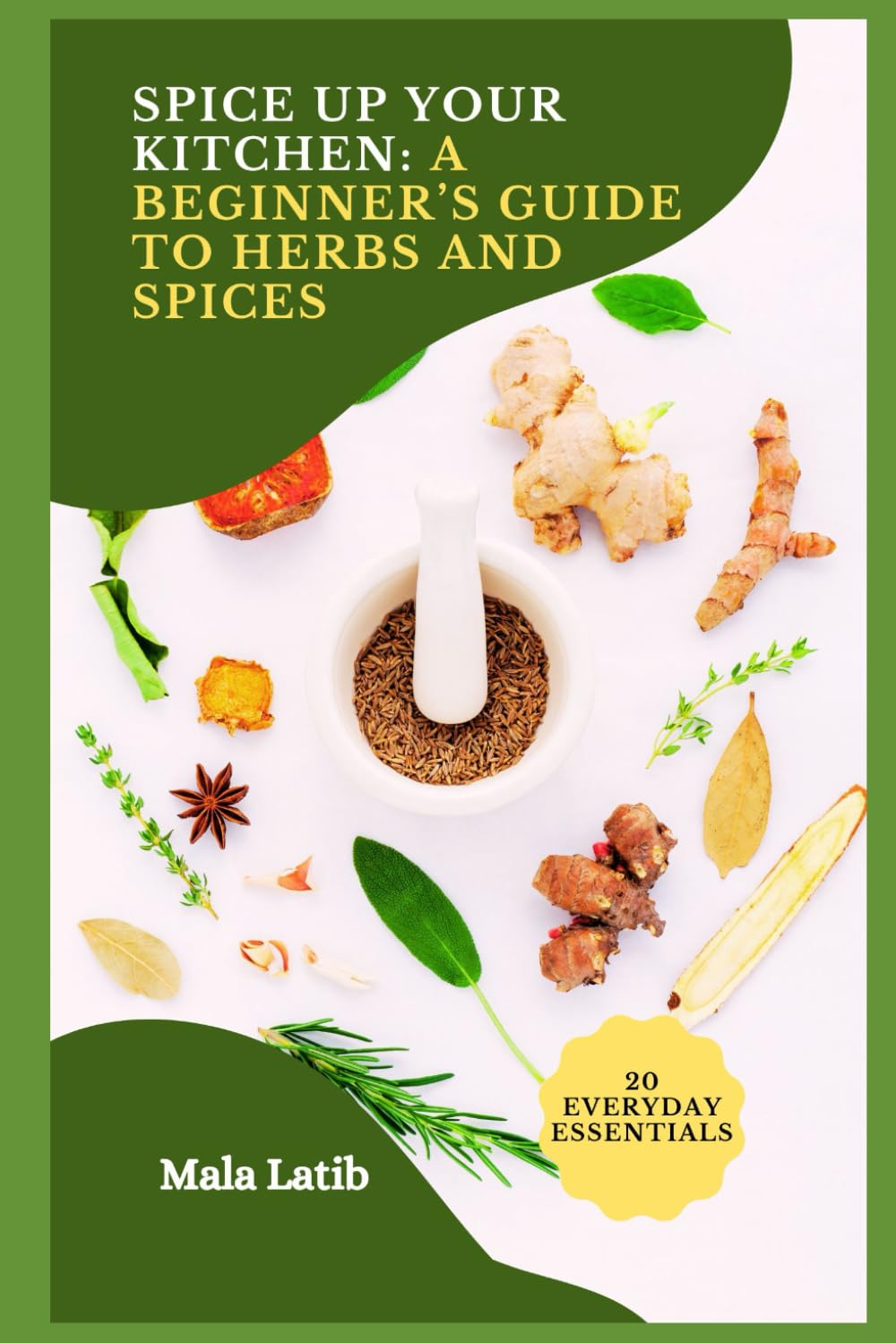 Spice Up Your Kitchen: A Beginner’s Guide to Herbs and Spices: Discover Culinary Uses and Health Benefits of 20 Everyday Essentials