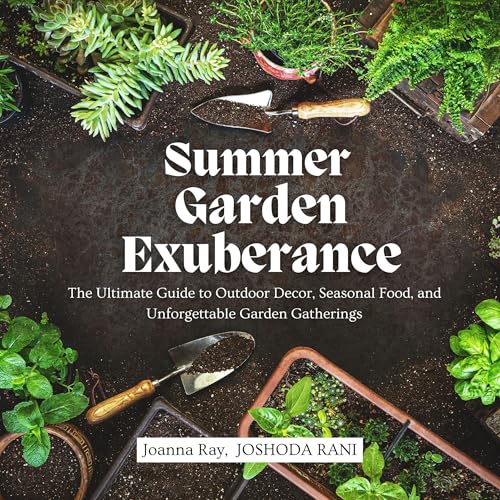 Summer Garden Exuberance: The Ultimate Guide to Outdoor Decor, Seasonal Food, and Unforgettable Garden Gatherings