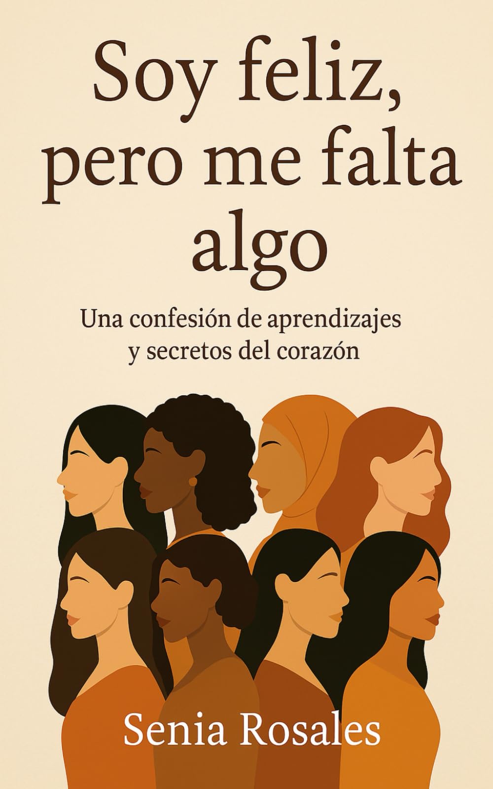 Soy feliz, pero me falta algo: Una confesión de aprendizajes y secretos del corazón