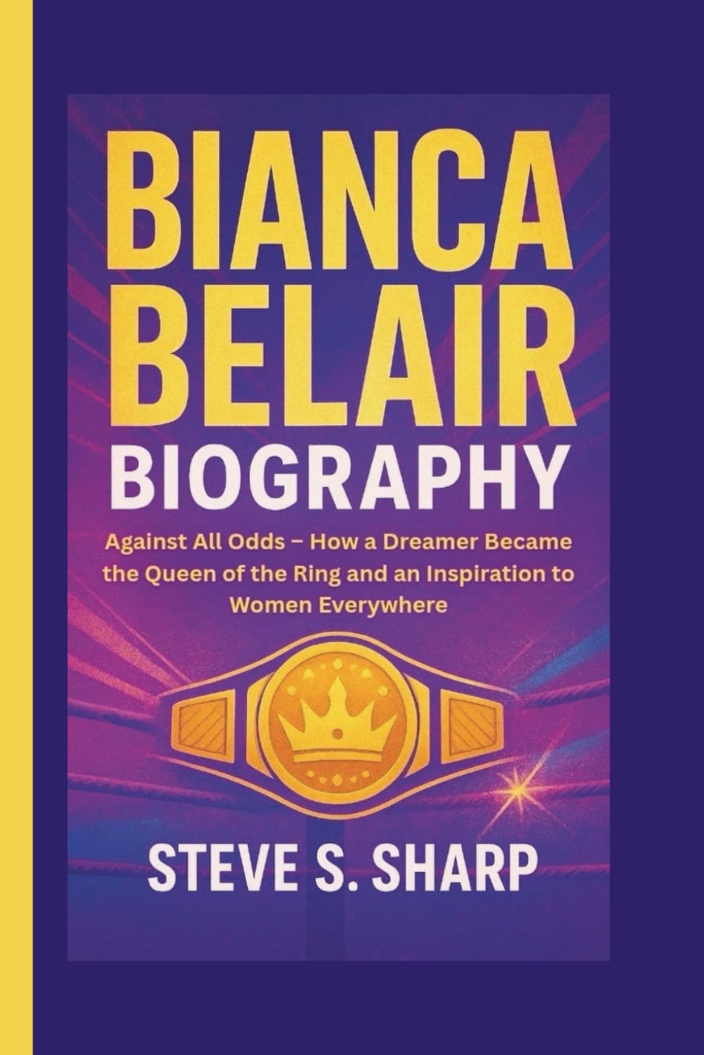 BIANCA BELAIR BIOGRAPHY: Against All Odds – How a Dreamer Became the Queen of the Ring and an Inspiration to Women Everywhere