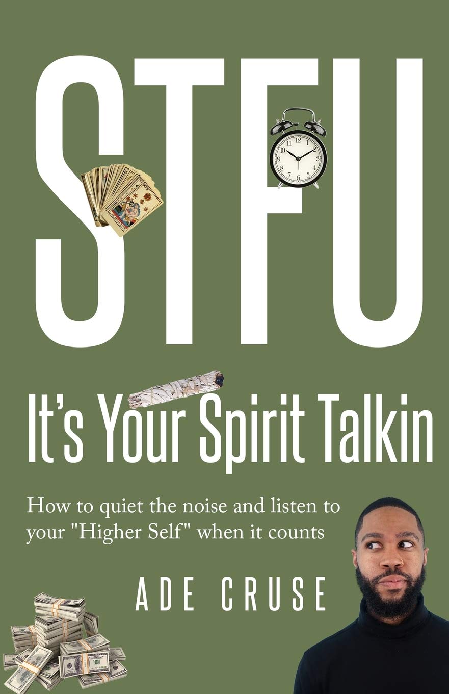STFU It's Your Spirit Talkin: How to quiet the noise and listen to your "Higher Self" when it counts: 1