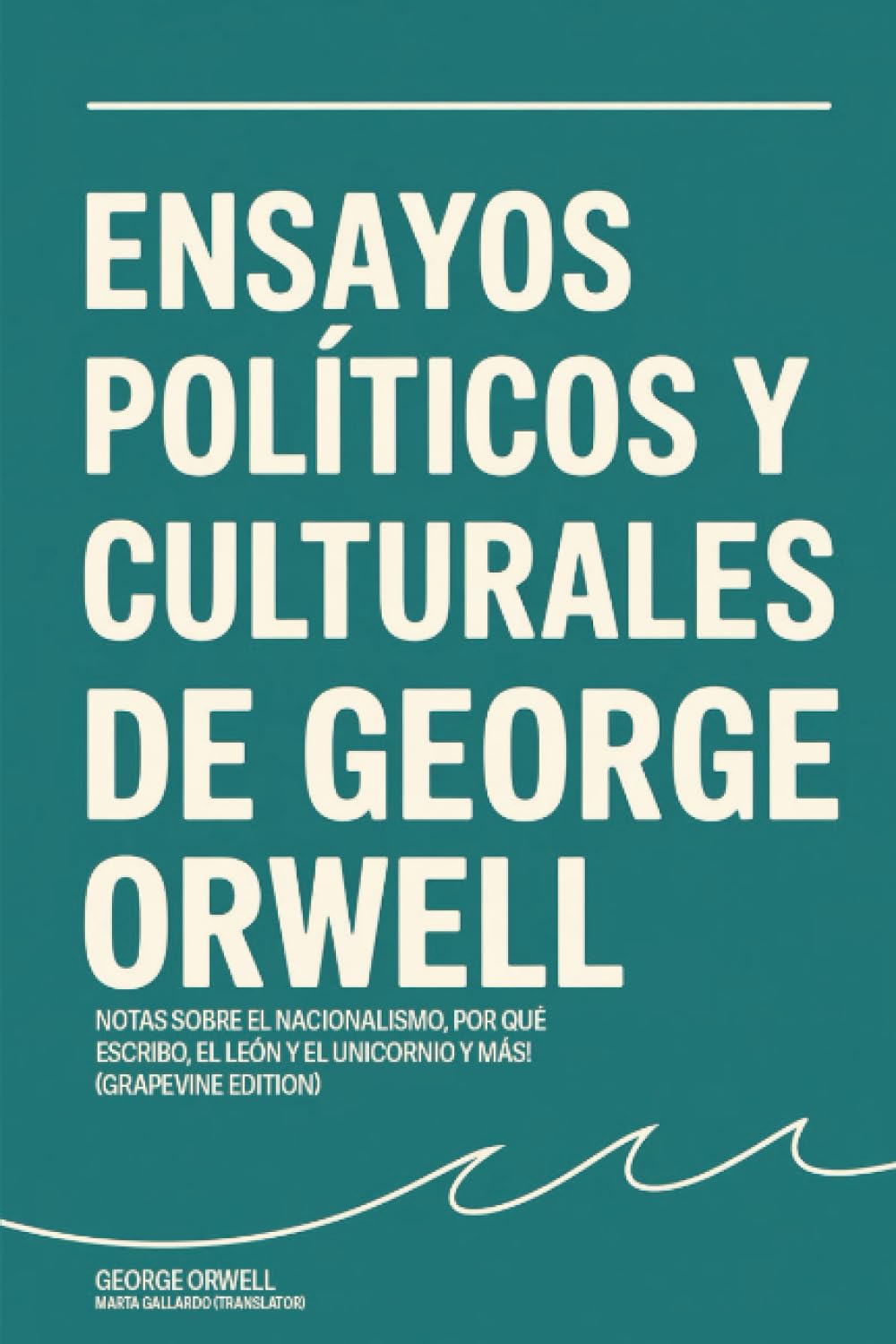 Ensayos políticos y culturales de George Orwell: Notas sobre el nacionalismo, Por qué escribo, El león y el unicornio y más! (Grapevine edition)