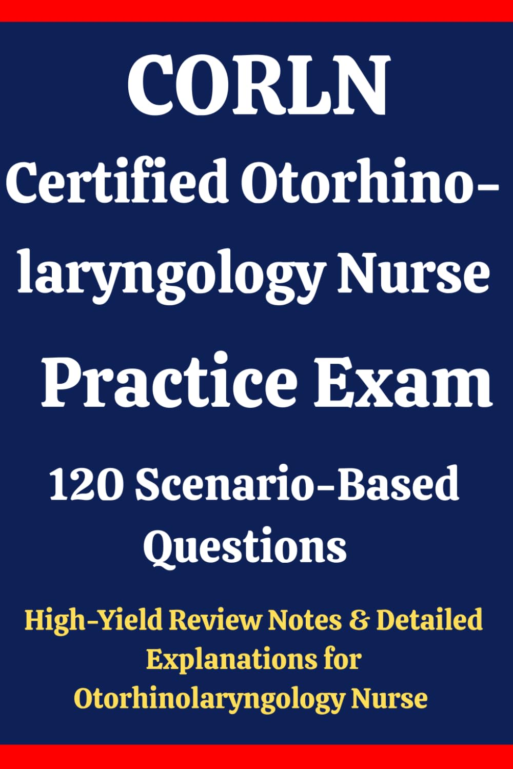 CORLN Certified Otorhinolaryngology Nurse Practice Exam: 120 Questions & Answers: Boost confidence using scenario-based questions, high-yield review ... for Otorhinolaryngology Nurse exam prep
