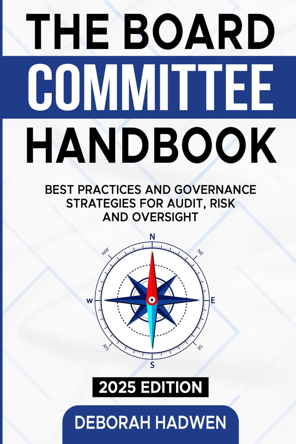 The Board Committee Handbook: Best Practices and Governance Strategies for Audit, Risk and Oversight (2025 edition)