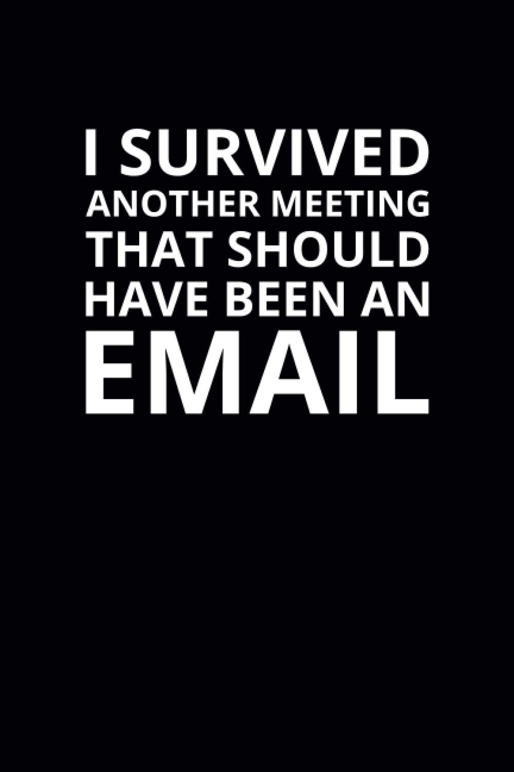 I Survived Another Meeting That Should Have Been an Email: 6x9 Lined Funny Work Notebook, 108 Page Office Gag Gift For Adults | Secret Santa Card Alternative & Coworker White Elephant Gift Idea