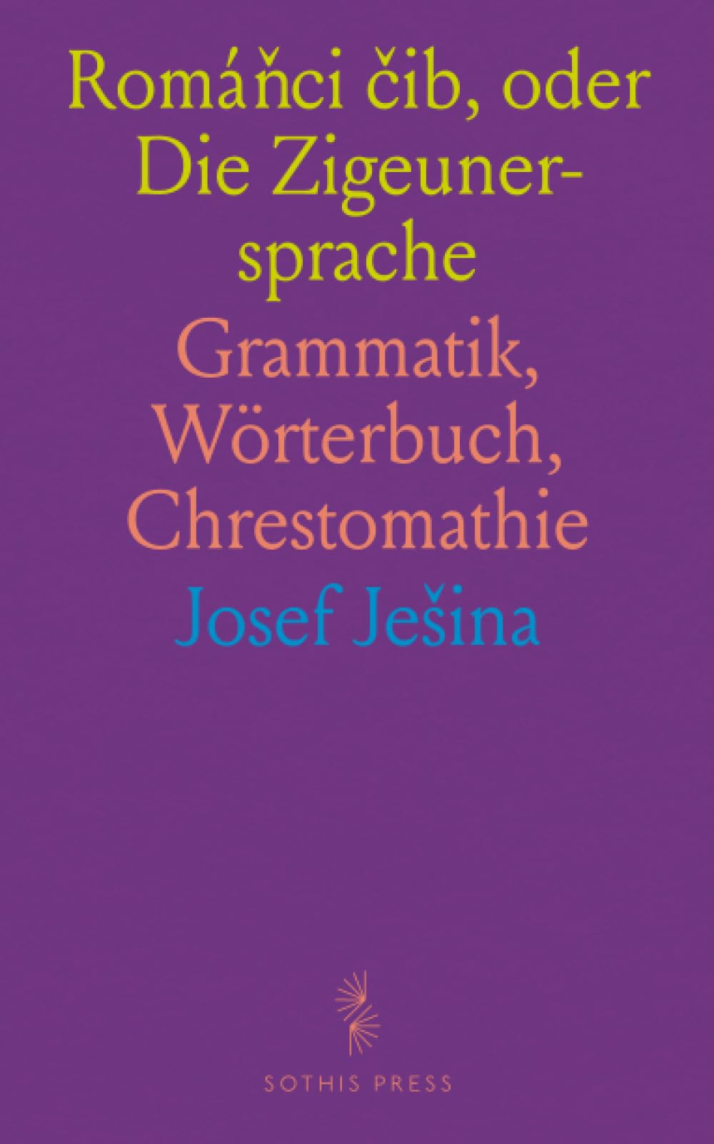 Romá?ci ?ib, oder Die Zigeuner-sprache: Grammatik, Wörterbuch, Chrestomathie