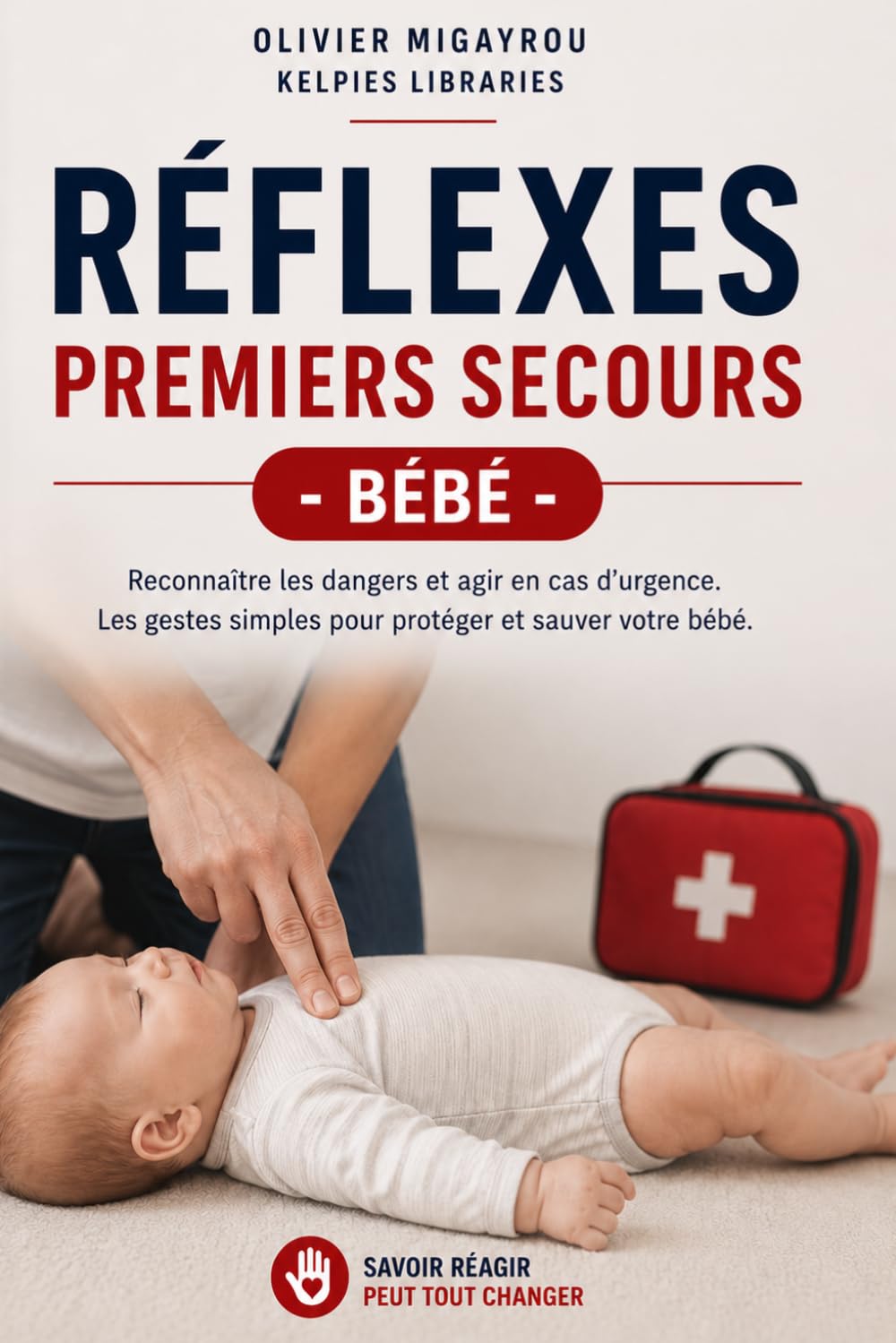 Réflexes Premiers Secours - Bébé: Les gestes simples pour protéger et sauver votre bébé