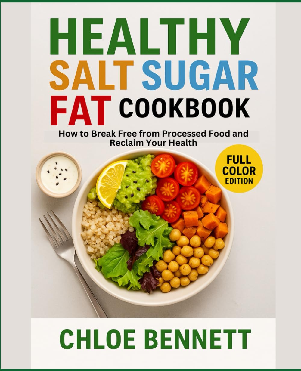 Healthy Salt Sugar Fat Cookbook: How to Break-Free from Processed Food and Reclaim Your Health