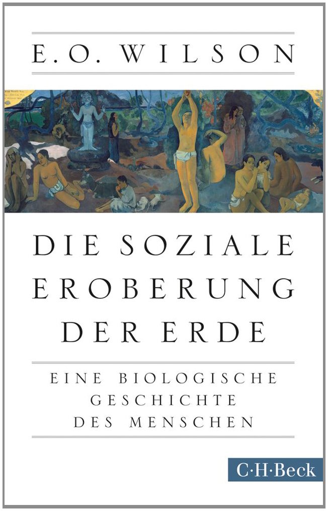 C.h.beck Die Soziale Eroberung Der Erde: Eine Biologische Geschichte Des Menschen (Beck Paperback)