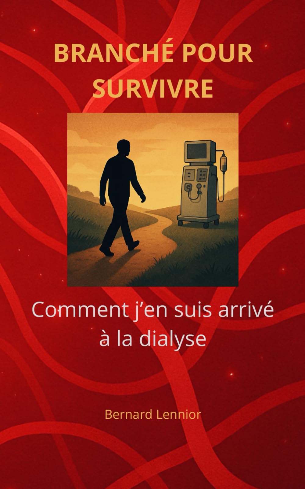 BRANCHÉ POUR SURVIVRE: Comment j'en suis arrivé à la dialyse