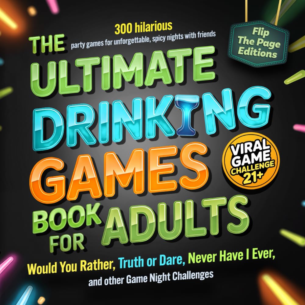 The Ultimate Drinking Games for Adults – Would You Rather, Truth or Dare, Never Have I Ever, and other Game Night Challenges: 300 hilarious party games for unforgettable, spicy nights with friends