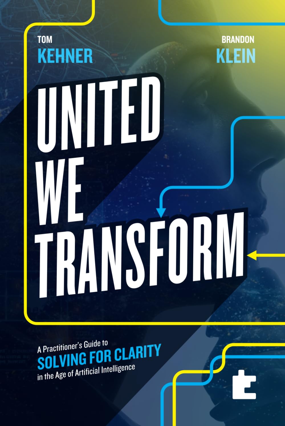 United We Transform: A Practitioner’s Guide to Solving for Clarity in the Age of Artificial Intelligence