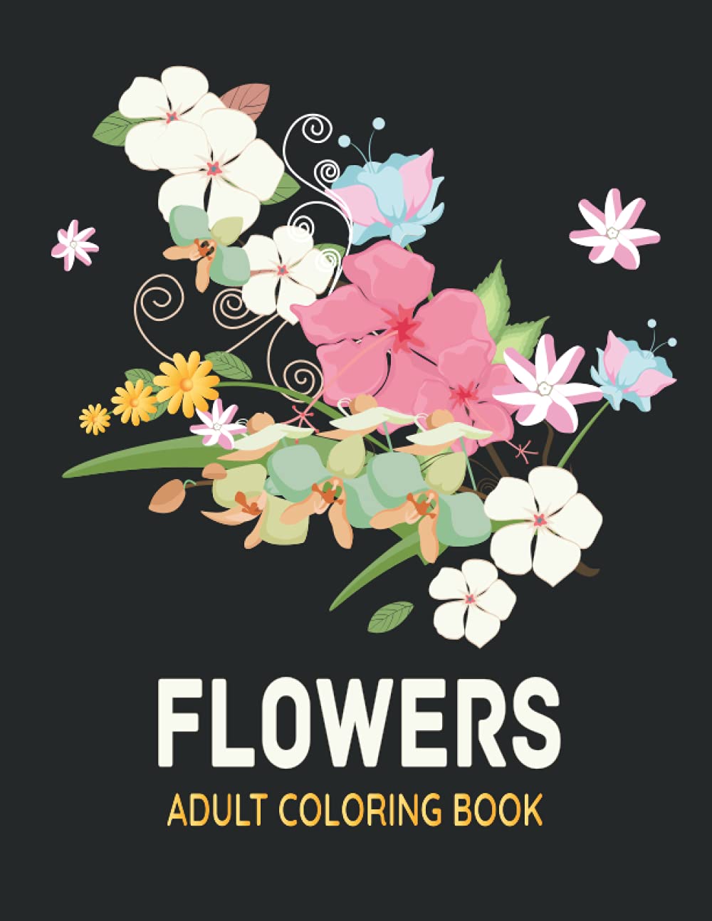 Flowers Adult Coloring Book: Take your coloring to the next level with this Advanced Coloring Book of Flowers!
