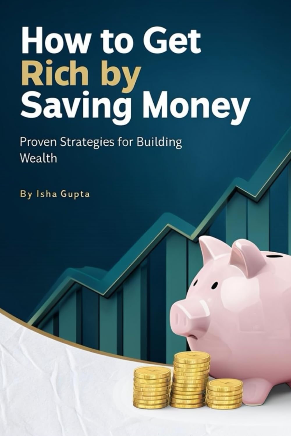 How to Get Rich by Saving Money: Proven Strategies for Building Wealth