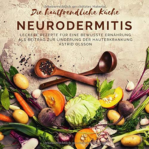 Preisvergleich Produktbild Die hautfreundliche Küche: Neurodermitis: Leckere Rezepte für eine bewusste Ernährung als Beitrag zur Linderung der Hauterkrankung