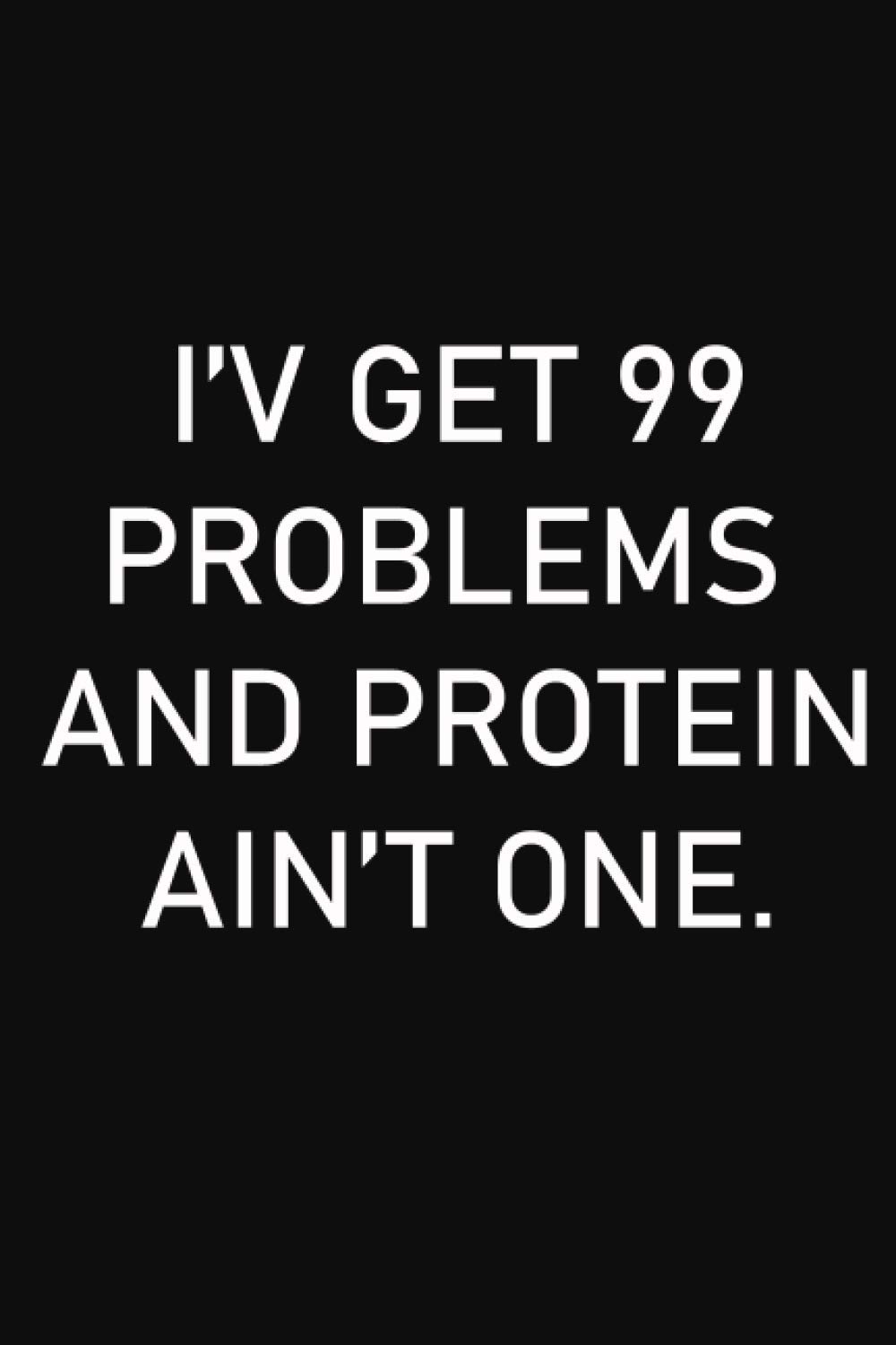 I’V GET 99 PROBLEMS AND PROTEIN AIN’T ONE : Funny Vegan Notebook, 110 pages Journal Lined Planner, Gift Idea Present for Vegans and Vegetarians