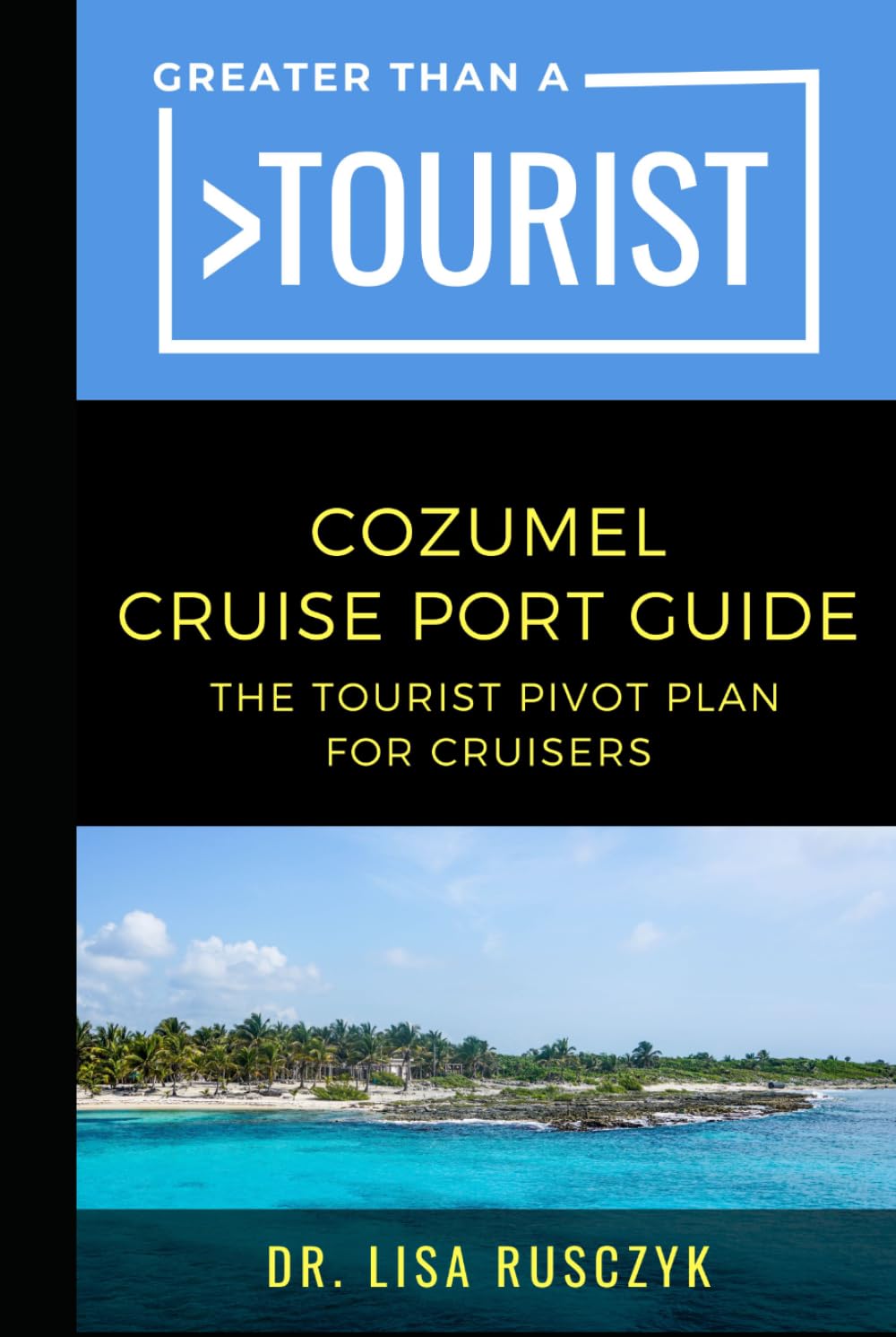 Greater Than a Tourist Cozumel Cruise Port Guide: The Tourist Pivot Plan for Cruisers (Greater Than a Tourist North America & Caribbean Series)