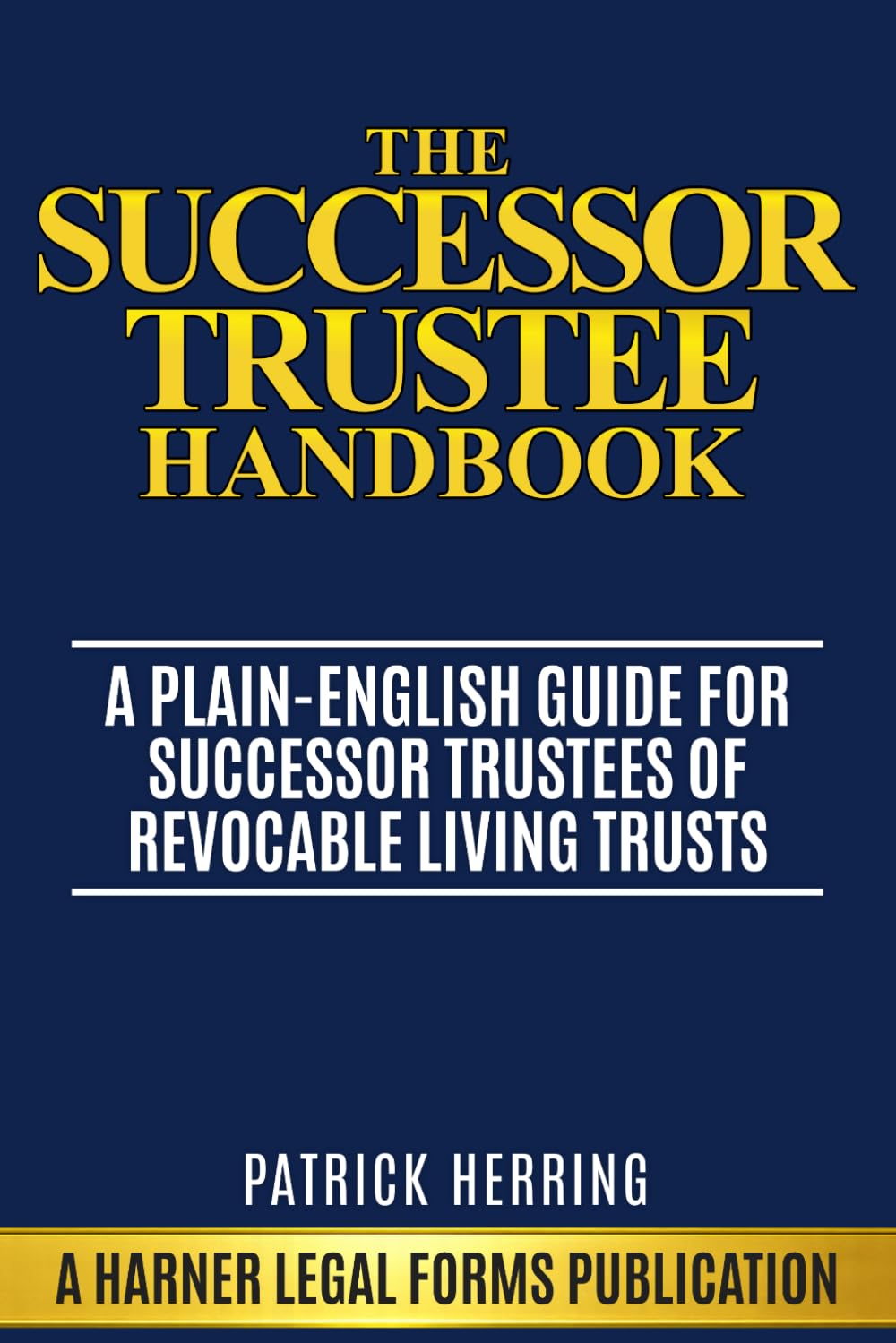 The Successor Trustee Handbook: A Plain-English Guide for Successor Trustees of Revocable Living Trusts (Harner Legal Forms Plain-English Estate Planning Series)