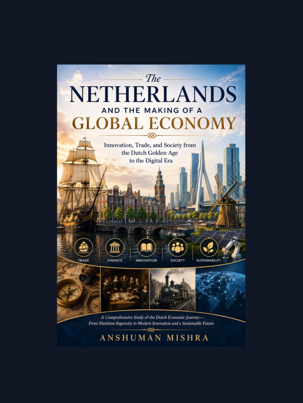 The Netherlands and the Making of a Global Economy: Innovation Trade and Society from the Dutch Golden Age to the Digital Era