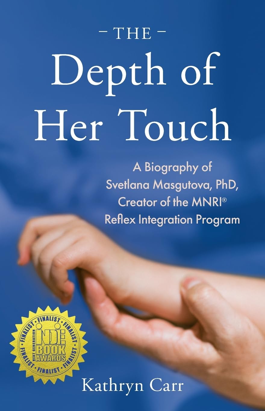 The Depth of Her Touch: A Biography of Svetlana Masgutova, PhD, Creator of the MNRI® Reflex Integration Program