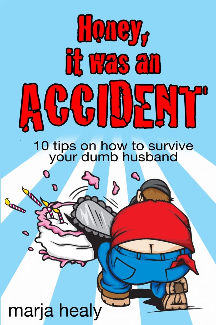 HONEY, IT WAS AN ACCIDENT: 10 tips on how to survive your dumb husband