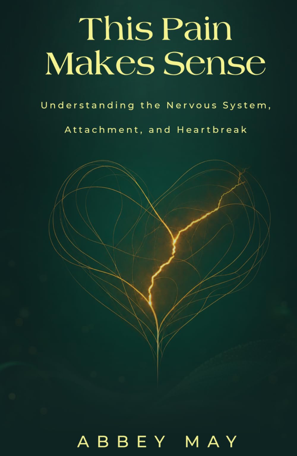 This Pain Makes Sense: Understanding the Nervous System, Attachment, and Heartbreak
