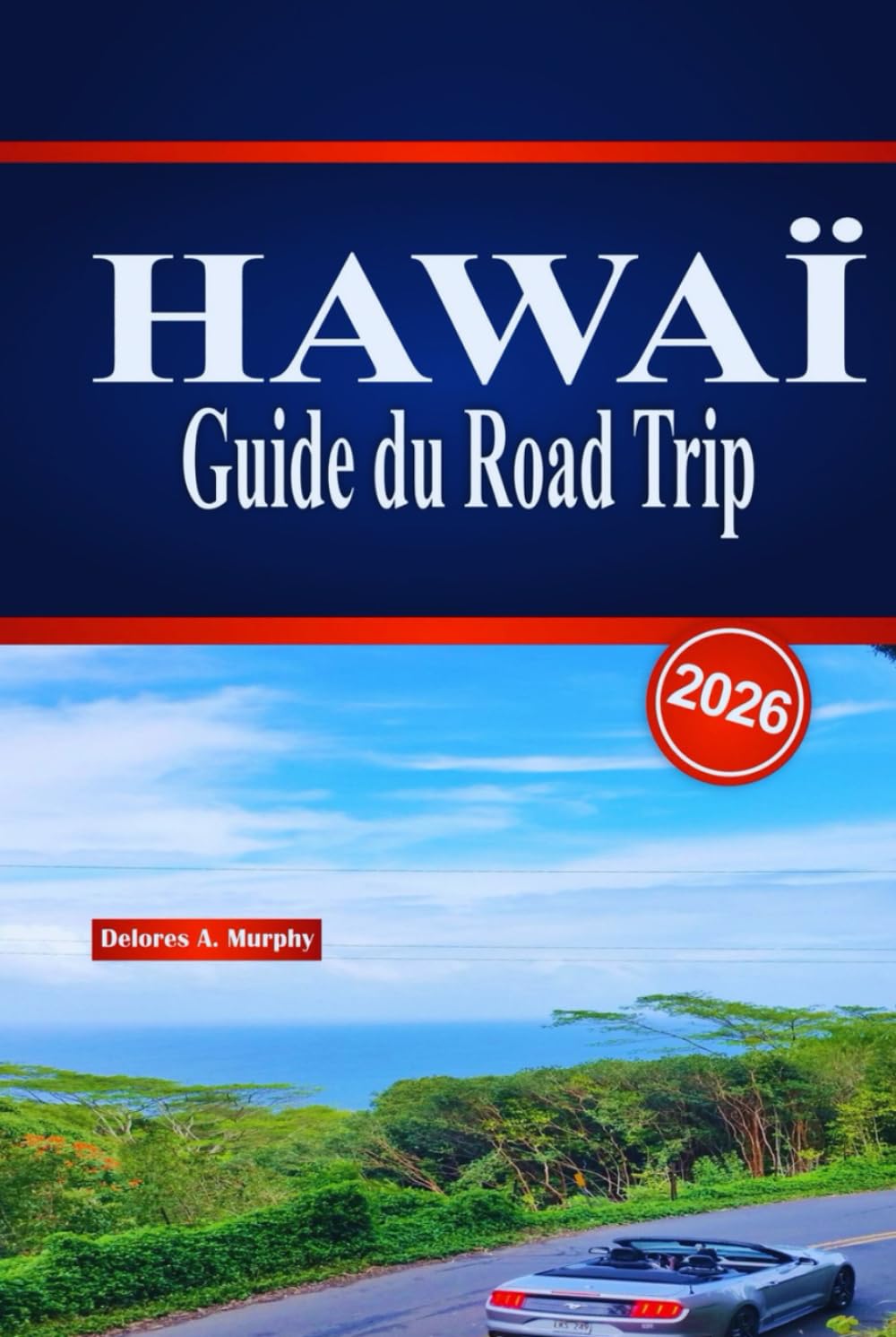HAWAÏ Guide du Road Trip: Itinéraires détaillés sur l'île, conseils pour la location de voitures, expériences à la plage et recommandations de restaurants locaux