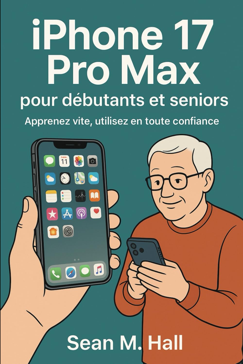 iPhone 17 Pro Max pour débutants et seniors: Apprenez vite, utilisez en toute confiance      Paperback – November 2, 2025