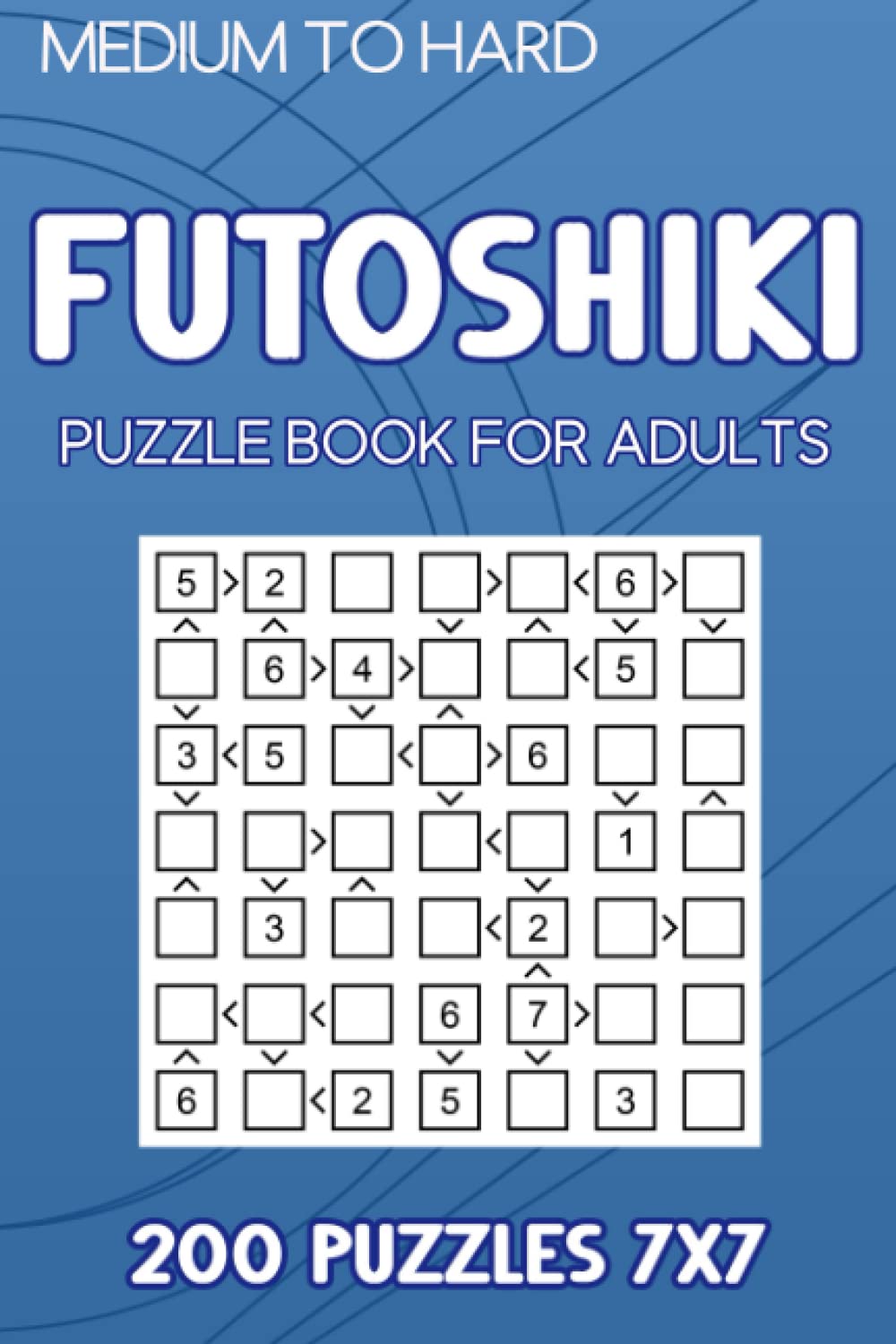 Futoshiki Puzzle Book For Adults: 200 Puzzles 7x7 Medium to Hard