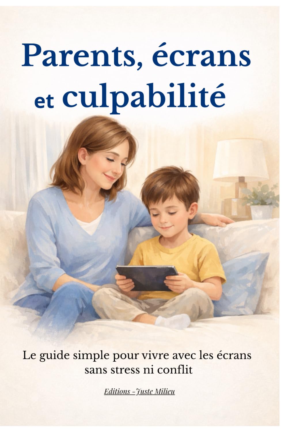 parents écrans et culpabilité: Le guide simple pour vivre avec les écrans sans stress ni conflit
