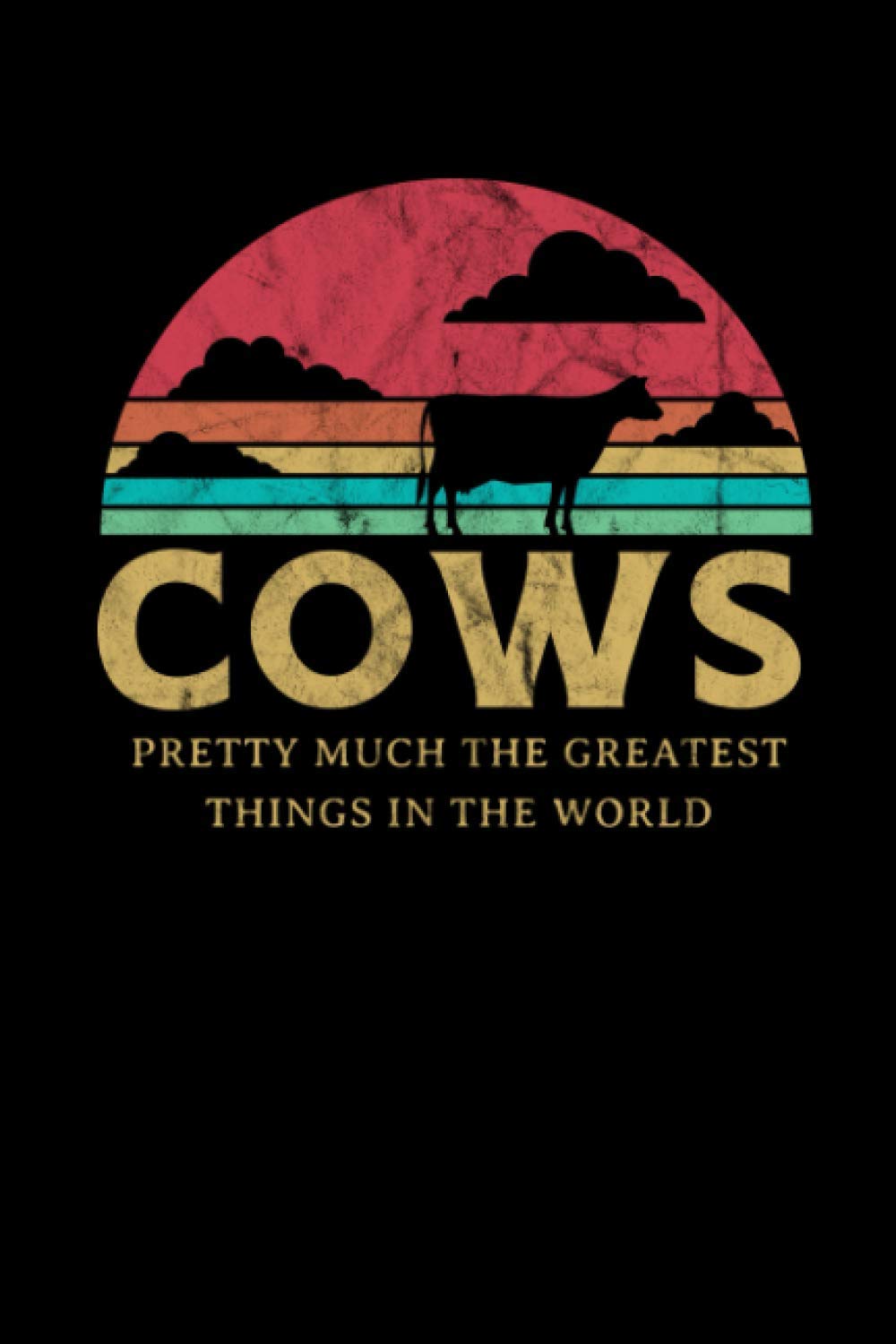 Cows Pretty Much The Greatest Things In The World: Cow 6x9 Notebook, Journal or Diary Gift for Writing Down Daily Habits