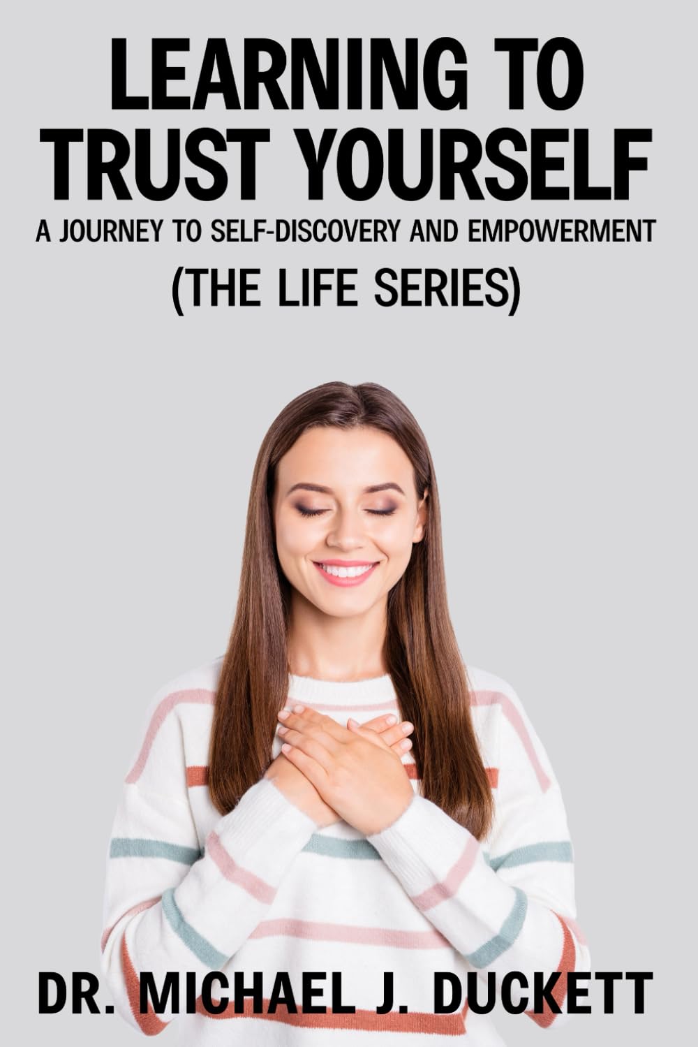 Learning to Trust Yourself: A Journey to Self-Discovery and Empowerment: (The Life Series)