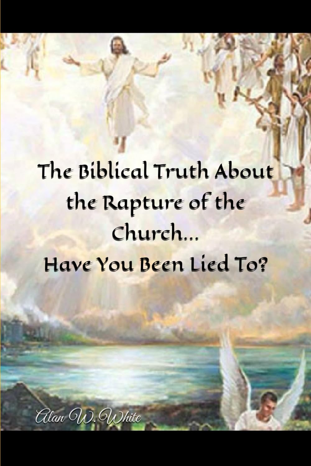 The Biblical Truth About the Rapture of the Church: Have You Been Lied To?