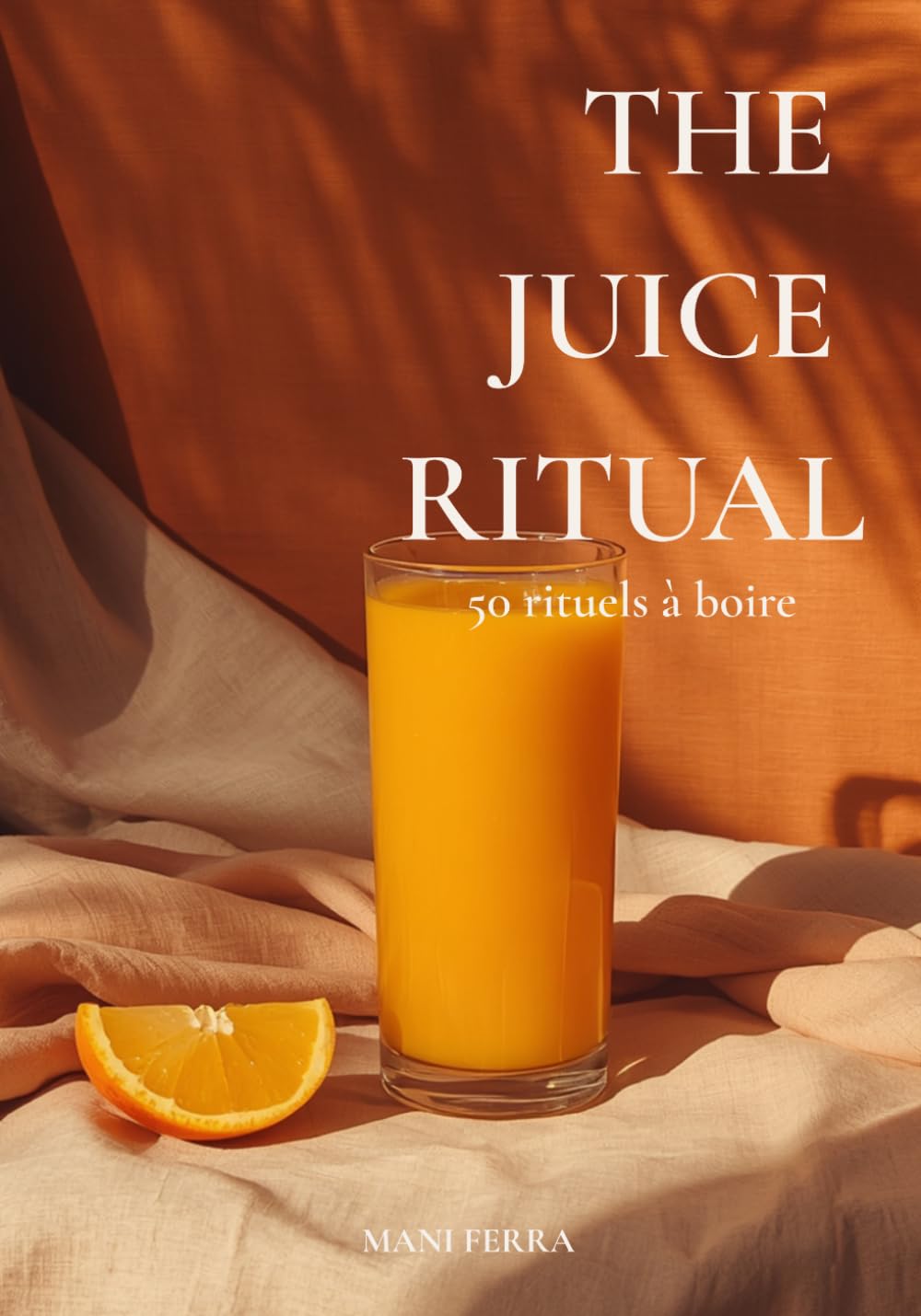 The Juice Ritual : 50 recettes de jus, smoothies bien-être pour retrouver énergie, vitalité et équilibre: Le guide moderne des jus santé, smoothies ... pour prendre soin de soi au quotidien