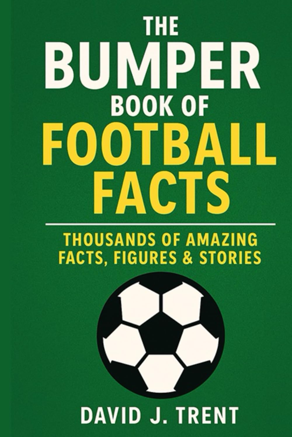 THE BUMPER BOOK OF FOOTBALL FACTS!: Thousands of amazing facts, figures and stories.