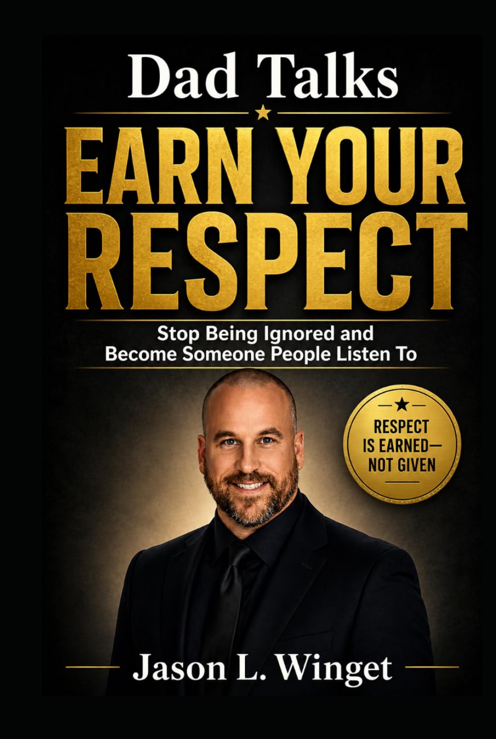 Dad Talks: Earn Your Respect Stop Being Ignored and Become Someone People Listen To