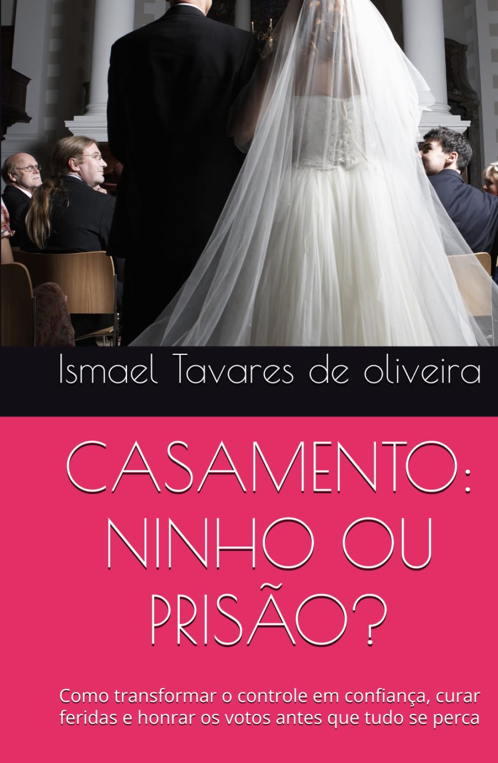 CASAMENTO: NINHO OU PRISÃO?: Como transformar o controle em confiança, curar feridas e honrar os votos antes que tudo se perca