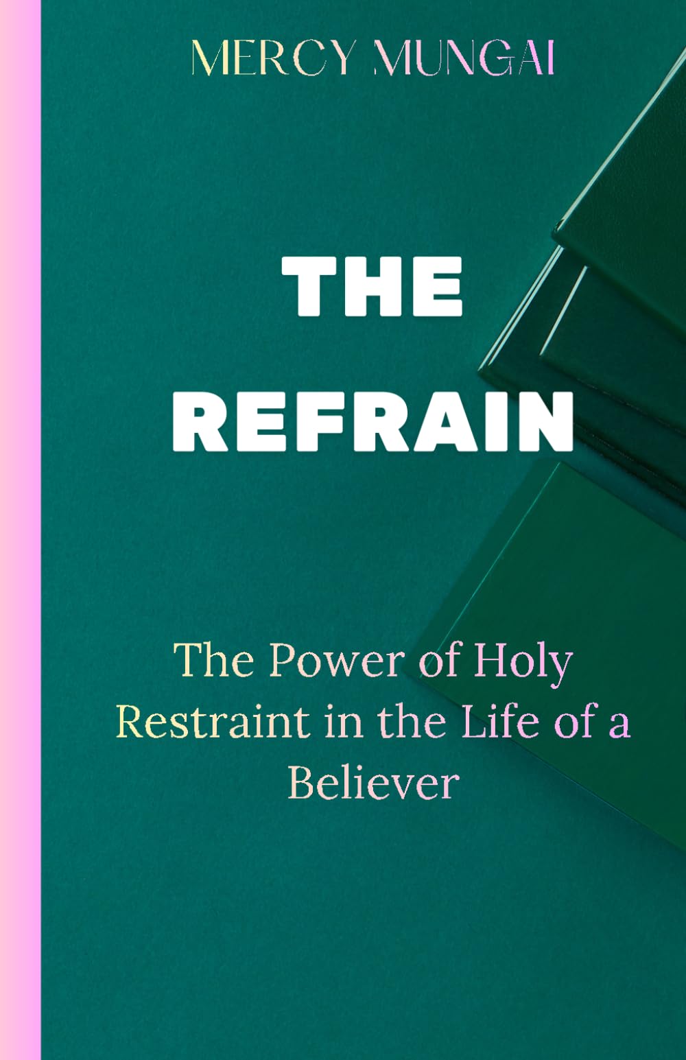 THE REFRAIN: The Power of Holy Restraint in the Life of a Believer:a prophetic teaching that invites believers into the discipline of purposeful surrender