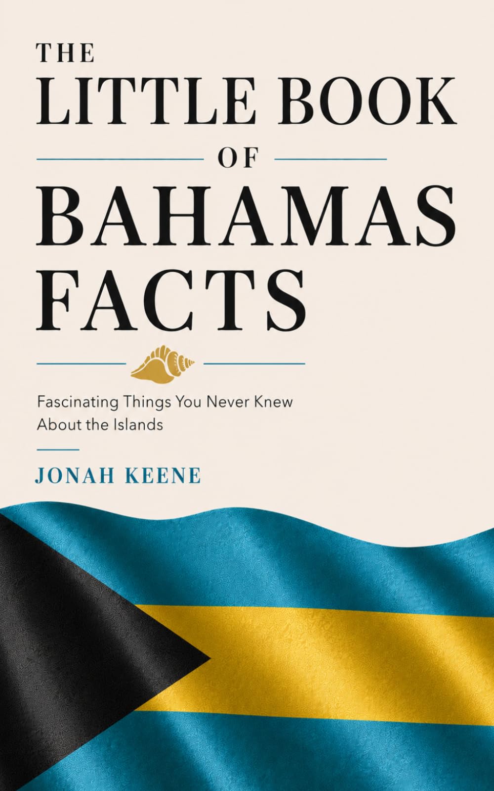 The Little Book of Bahamas Facts: Fascinating Things You Never Knew About the Islands